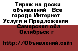 Тираж на доски объявлений - Все города Интернет » Услуги и Предложения   . Самарская обл.,Октябрьск г.